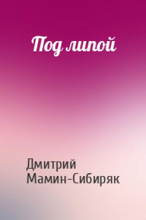 Обложка книги «Под липой» — Дмитрий Мамин-Сибиряк