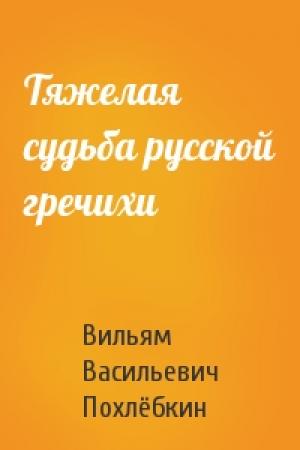 Обложка книги «Тяжелая судьба русской гречихи» — Вильям Похлёбкин