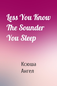 Less You Know The Sounder You Sleep