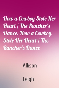 How a Cowboy Stole Her Heart / The Rancher's Dance: How a Cowboy Stole Her Heart / The Rancher's Dance
