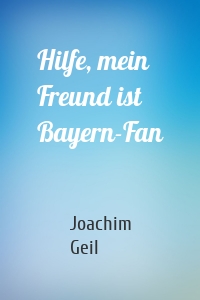 Hilfe, mein Freund ist Bayern-Fan