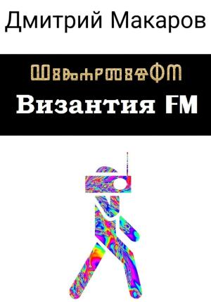 Обложка книги «Византия FM» — Дмитрий Макаров