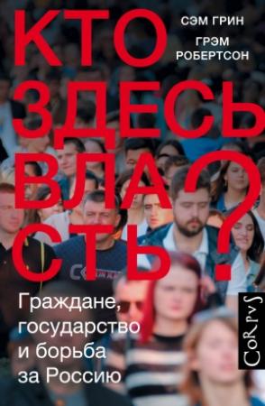 Обложка книги «Кто здесь власть? Граждане, государство и борьба за Россию» — Грэм Робертсон, Сэм Грин