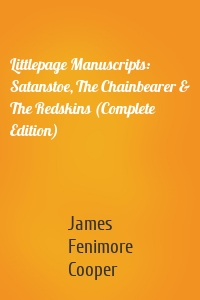 Littlepage Manuscripts: Satanstoe, The Chainbearer & The Redskins (Complete Edition)