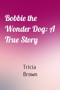 Bobbie the Wonder Dog: A True Story