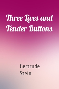 Three Lives and Tender Buttons