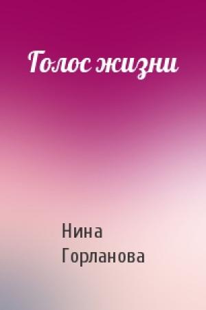 Обложка книги «Голос жизни» — Нина Горланова