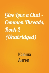 Give Love a Chai - Common Threads, Book 2 (Unabridged)