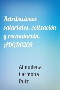 Retribuciones salariales, cotización y recaudación. ADGD0208