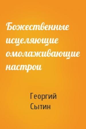 Обложка книги «Божественные исцеляющие омолаживающие настрои» — Г Сытин