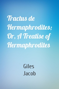 Tractus de Hermaphrodites; Or, A Treatise of Hermaphrodites