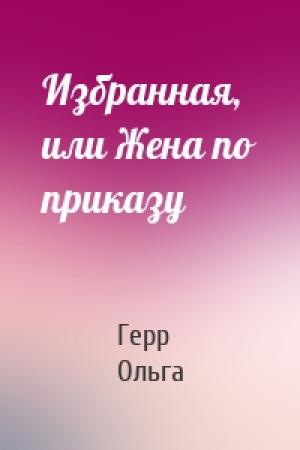 Обложка книги «Избранная, или Жена по приказу» — Герр Ольга