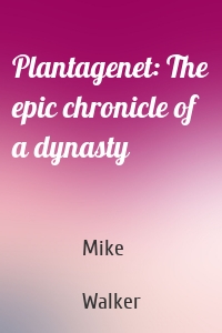 Plantagenet: The epic chronicle of a dynasty