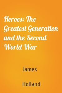 Heroes: The Greatest Generation and the Second World War