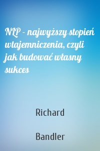 NLP - najwyższy stopień wtajemniczenia, czyli jak budować własny sukces