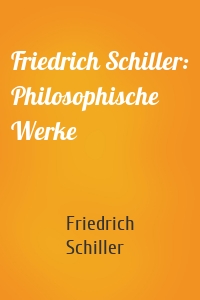 Friedrich Schiller: Philosophische Werke