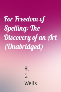 For Freedom of Spelling: The Discovery of an Art (Unabridged)