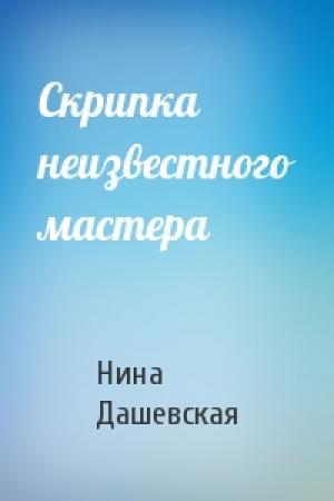 Обложка книги «Скрипка неизвестного мастера» — Нина Дашевская
