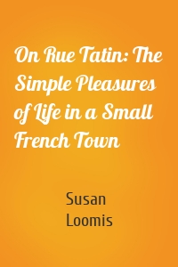 On Rue Tatin: The Simple Pleasures of Life in a Small French Town