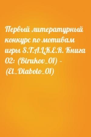 Обложка книги «Первый литературный конкурс по мотивам игры S.T.A.L.K.E.R. Книга 02: (Birukov_01) – (El_Diabolo_01)»