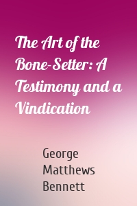 The Art of the Bone-Setter: A Testimony and a Vindication