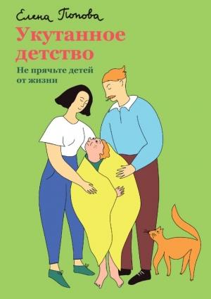 Обложка книги «Укутанное детство. Не прячьте детей от жизни» — Елена Попова