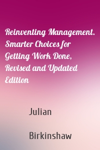 Reinventing Management. Smarter Choices for Getting Work Done, Revised and Updated Edition