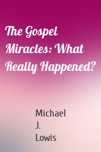 The Gospel Miracles: What Really Happened?