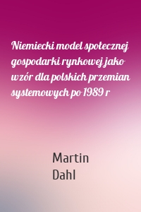 Niemiecki model społecznej gospodarki rynkowej jako wzór dla polskich przemian systemowych po 1989 r