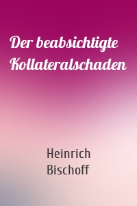 Der beabsichtigte Kollateralschaden