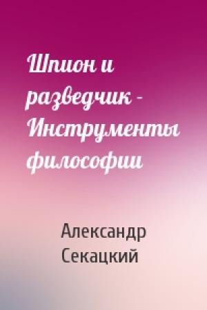 Обложка книги «Шпион и разведчик - Инструменты философии» — Александр Секацкий