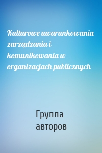 Kulturowe uwarunkowania zarządzania i komunikowania w organizacjach publicznych