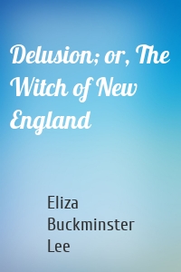 Delusion; or, The Witch of New England