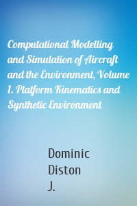 Computational Modelling and Simulation of Aircraft and the Environment, Volume 1. Platform Kinematics and Synthetic Environment