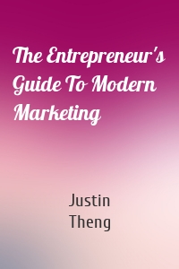 The Entrepreneur's Guide To Modern Marketing