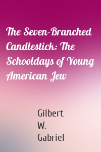 The Seven-Branched Candlestick: The Schooldays of Young American Jew