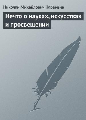 Обложка книги «Нечто о науках, искусствах и просвещении» — Николай Карамзин