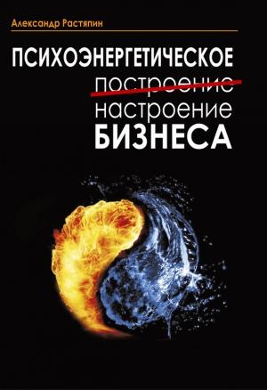 Обложка книги «Психоэнергетическое (построение) настроение бизнеса» — Александр Растяпин