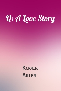 Q: A Love Story