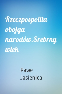 Rzeczpospolita obojga narodów.Srebrny wiek