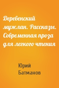Деревенский мужлан. Рассказы. Современная проза для легкого чтения