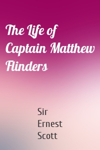 The Life of Captain Matthew Flinders