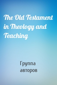 The Old Testament in Theology and Teaching