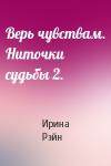 Ирина Рэйн - Верь чувствам. Ниточки судьбы 2.