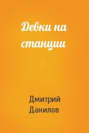 Обложка книги «Девки на станции» — Дмитрий Данилов