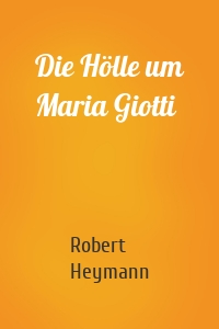 Die Hölle um Maria Giotti