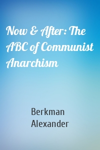 Now & After: The ABC of Communist Anarchism