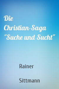 Die Christian-Saga "Suche und Sucht"