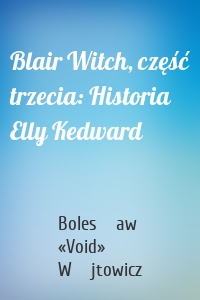 Blair Witch, część trzecia: Historia Elly Kedward