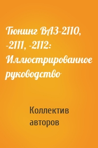 Тюнинг ВАЗ-2110, -2111, -2112: Иллюстрированное руководство